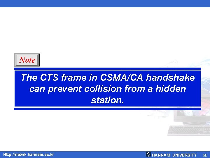 Note The CTS frame in CSMA/CA handshake can prevent collision from a hidden station. Note The CTS frame in CSMA/CA handshake can prevent collision from a hidden station.