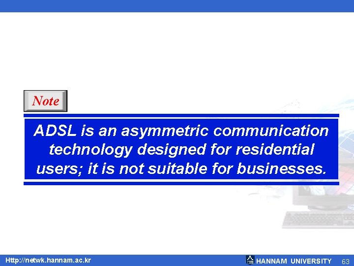 Note ADSL is an asymmetric communication technology designed for residential users; it is not Note ADSL is an asymmetric communication technology designed for residential users; it is not