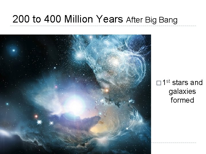 200 to 400 Million Years After Big Bang � 1 st stars and galaxies