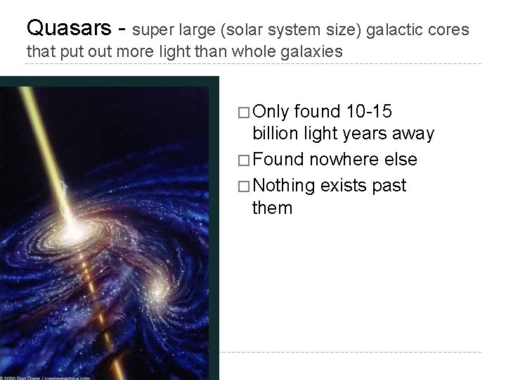 Quasars - super large (solar system size) galactic cores that put out more light