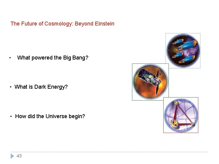 The Future of Cosmology: Beyond Einstein • What powered the Big Bang? • What
