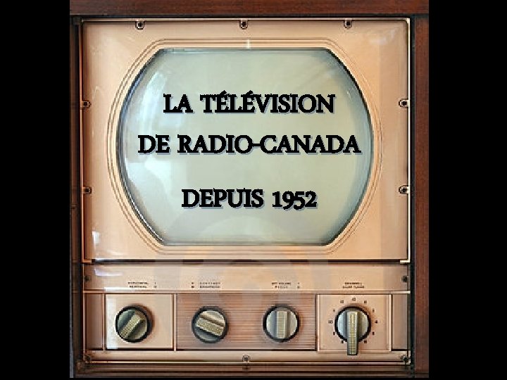 LA TÉLÉVISION DE RADIO-CANADA DEPUIS 1952 