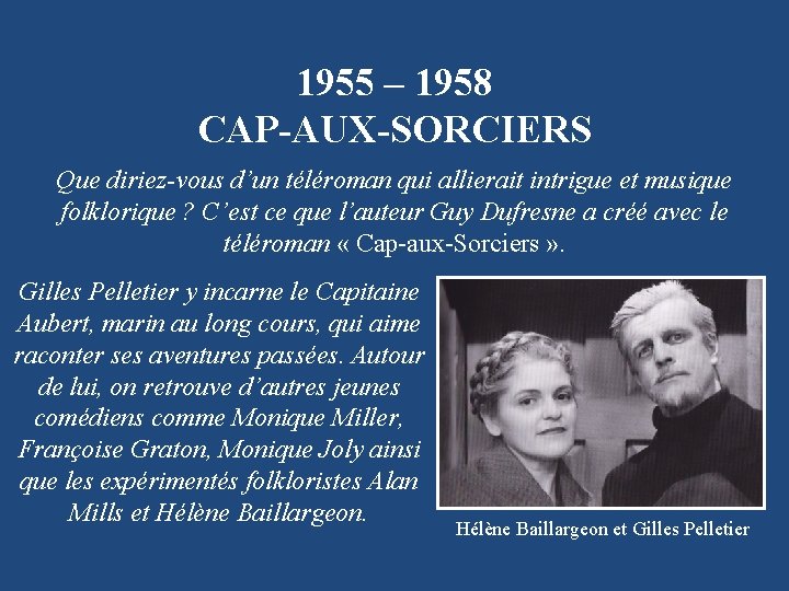 1955 – 1958 CAP-AUX-SORCIERS Que diriez-vous d’un téléroman qui allierait intrigue et musique folklorique