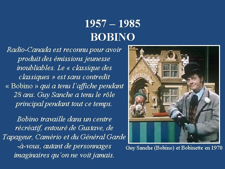 1957 – 1985 BOBINO Radio-Canada est reconnu pour avoir produit des émissions jeunesse inoubliables.