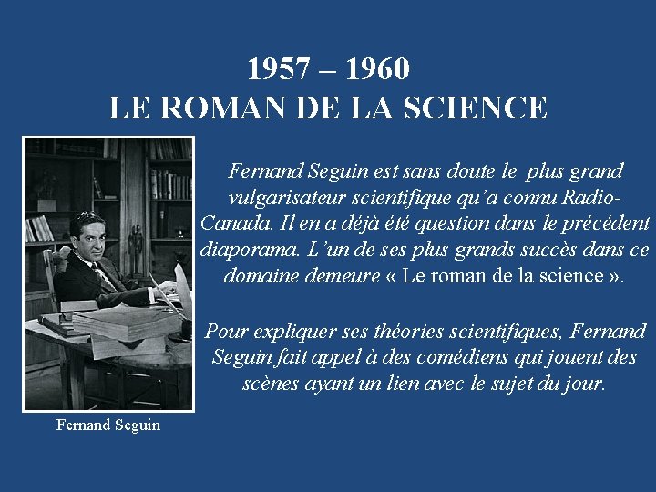 1957 – 1960 LE ROMAN DE LA SCIENCE Fernand Seguin est sans doute le