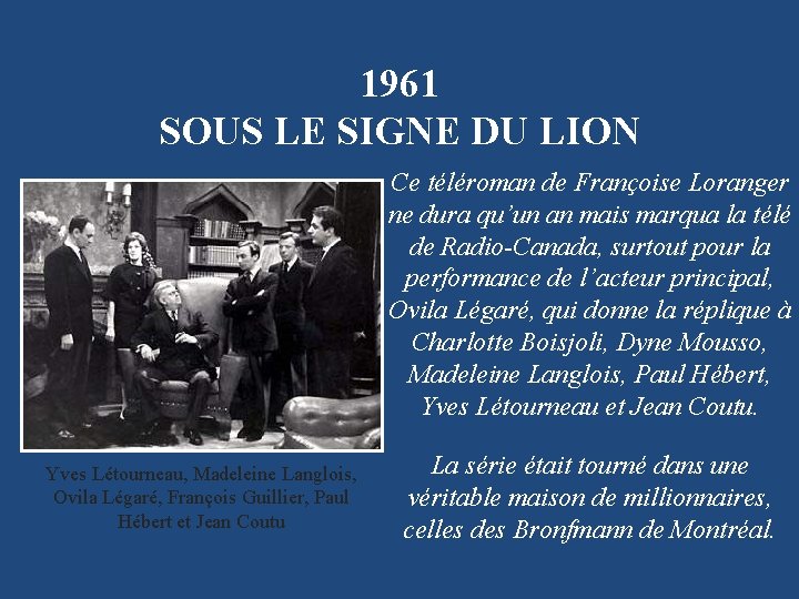 1961 SOUS LE SIGNE DU LION Ce téléroman de Françoise Loranger ne dura qu’un