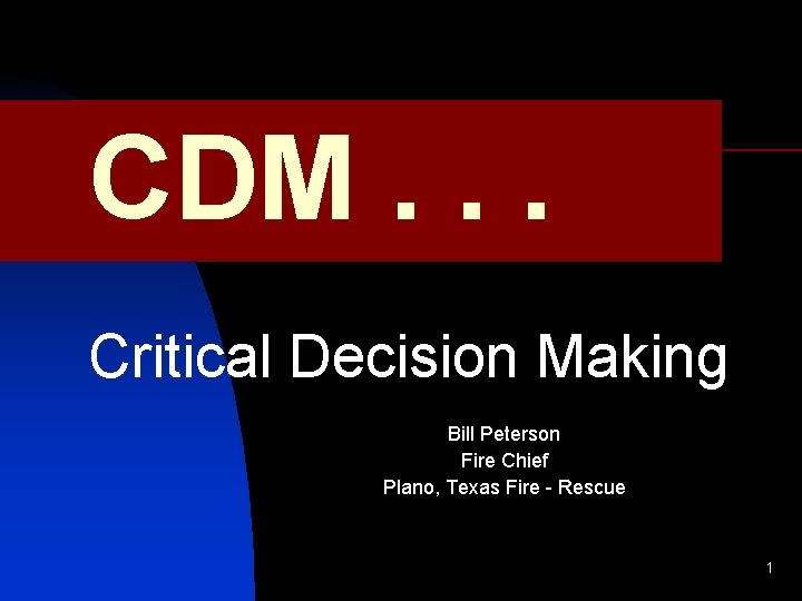 CDM. . . Critical Decision Making Bill Peterson Fire Chief Plano, Texas Fire -