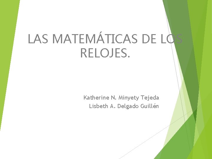 LAS MATEMÁTICAS DE LOS RELOJES. Katherine N. Minyety Tejeda Lisbeth A. Delgado Guillén 