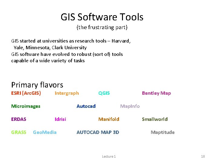 GIS Software Tools (the frustrating part) GIS started at universities as research tools –