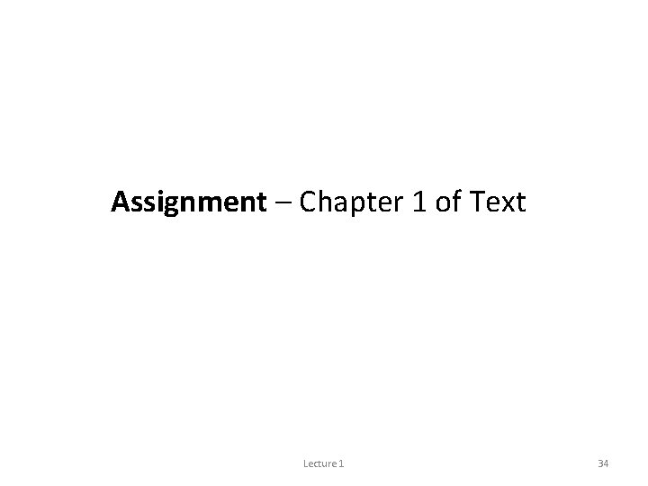 Assignment – Chapter 1 of Text Lecture 1 34 