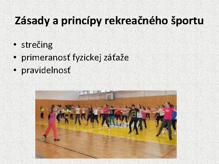 Zásady a princípy rekreačného športu • strečing • primeranosť fyzickej záťaže • pravidelnosť 