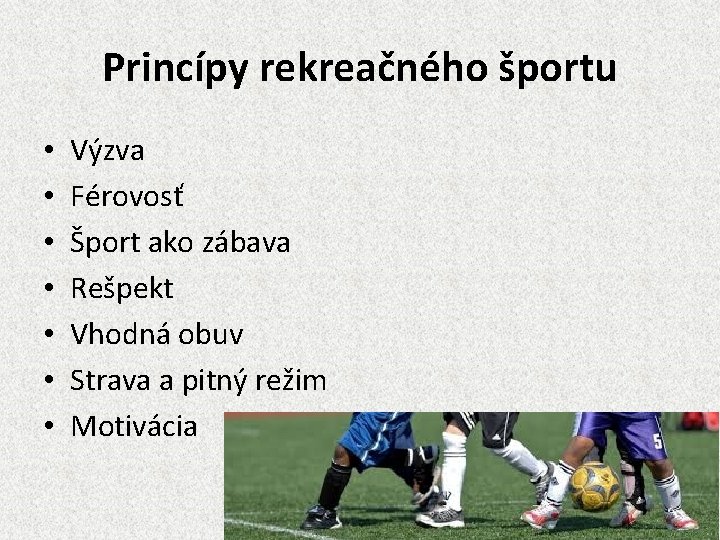 Princípy rekreačného športu • • Výzva Férovosť Šport ako zábava Rešpekt Vhodná obuv Strava