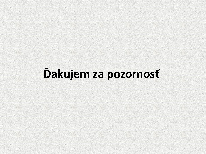 Ďakujem za pozornosť 