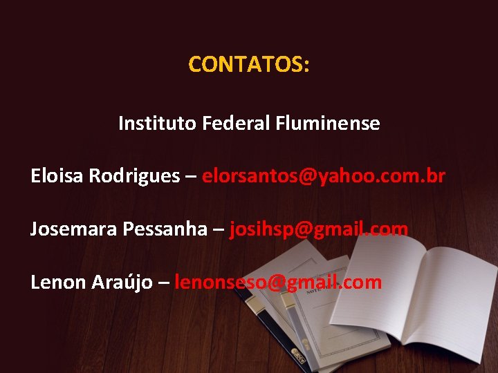 CONTATOS: Instituto Federal Fluminense Eloisa Rodrigues – elorsantos@yahoo. com. br Josemara Pessanha – josihsp@gmail.