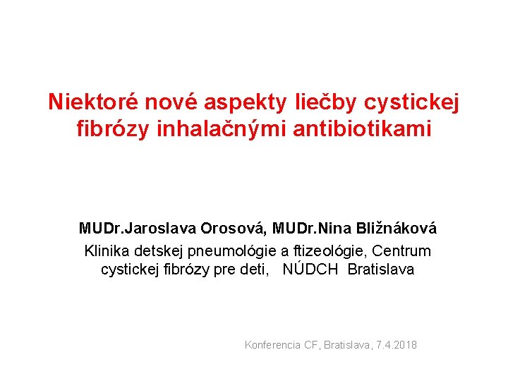 Niektoré nové aspekty liečby cystickej fibrózy inhalačnými antibiotikami MUDr. Jaroslava Orosová, MUDr. Nina Bližnáková