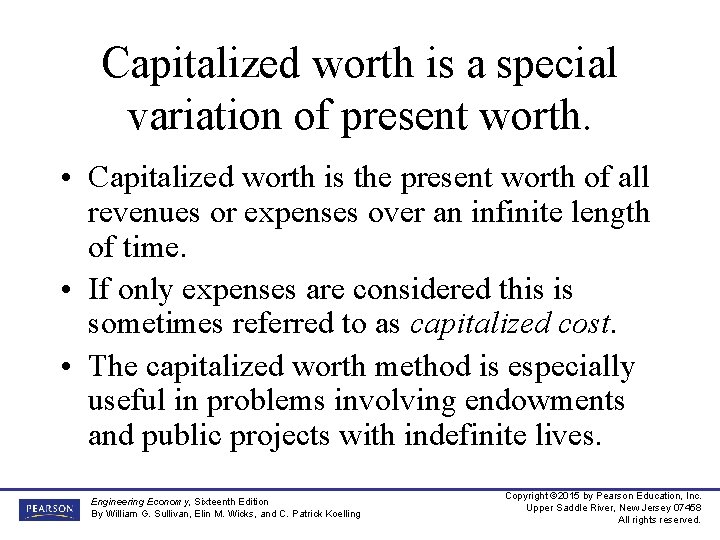 Capitalized worth is a special variation of present worth. • Capitalized worth is the