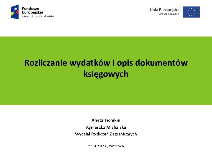 Rozliczanie wydatków i opis dokumentów księgowych Podtytuł prezentacji Aneta Tiomkin Agnieszka Michalska Wydział Rozliczeń