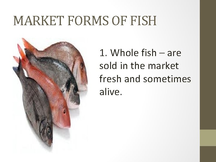 MARKET FORMS OF FISH 1. Whole fish – are sold in the market fresh