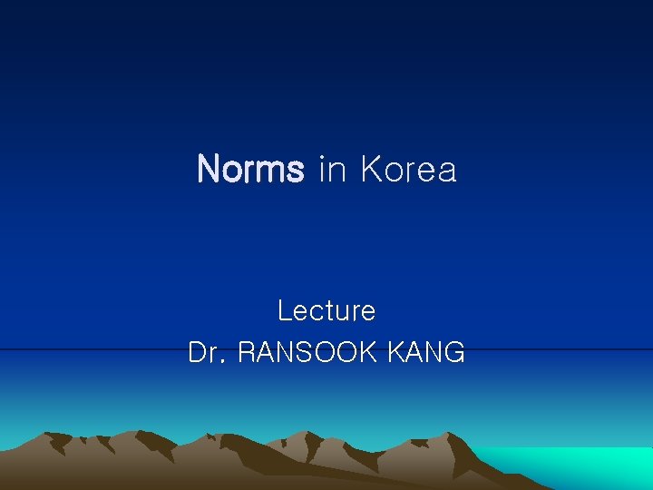Norms in Korea Lecture Dr. RANSOOK KANG 