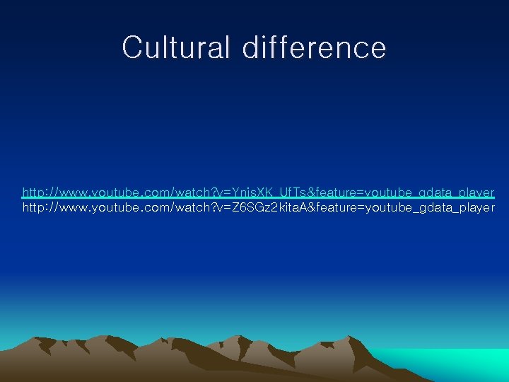 Cultural difference http: //www. youtube. com/watch? v=Ynis. XK_Uf. Ts&feature=youtube_gdata_player http: //www. youtube. com/watch? v=Z