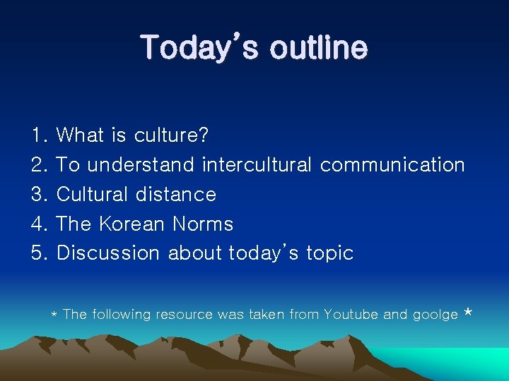 Today’s outline 1. 2. 3. 4. 5. What is culture? To understand intercultural communication