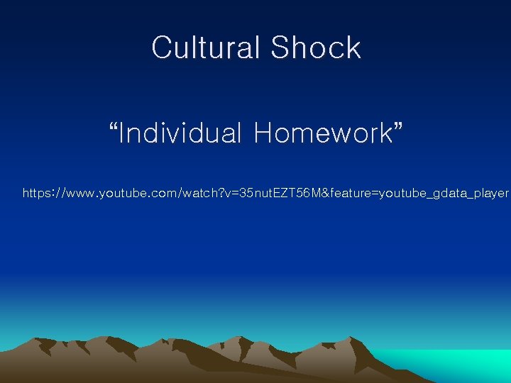 Cultural Shock “Individual Homework” https: //www. youtube. com/watch? v=35 nut. EZT 56 M&feature=youtube_gdata_player 