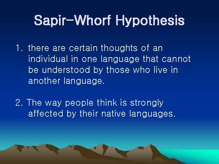 Sapir-Whorf Hypothesis 1. there are certain thoughts of an individual in one language that