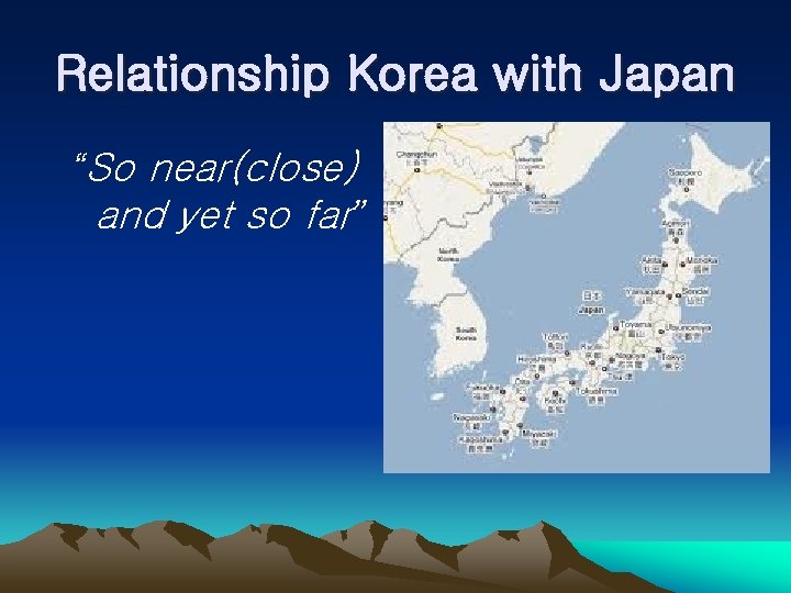 Relationship Korea with Japan “So near(close) and yet so far” 