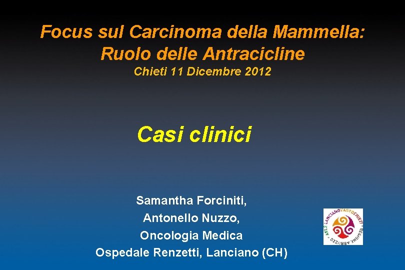 Focus sul Carcinoma della Mammella: Ruolo delle Antracicline Chieti 11 Dicembre 2012 Casi clinici