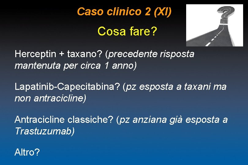 Caso clinico 2 (XI) Cosa fare? Herceptin + taxano? (precedente risposta mantenuta per circa