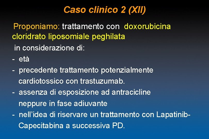 Caso clinico 2 (XII) Proponiamo: trattamento con doxorubicina cloridrato liposomiale peghilata in considerazione di: