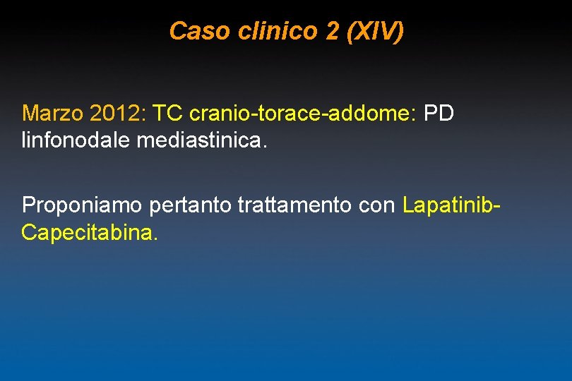 Caso clinico 2 (XIV) Marzo 2012: TC cranio-torace-addome: PD linfonodale mediastinica. Proponiamo pertanto trattamento