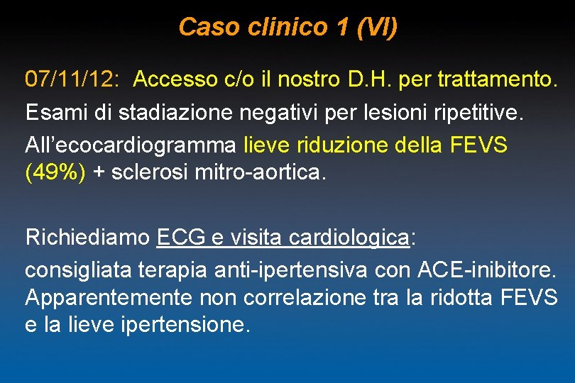 Caso clinico 1 (VI) 07/11/12: Accesso c/o il nostro D. H. per trattamento. Esami