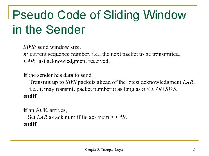 Pseudo Code of Sliding Window in the Sender Chapter 5: Transport Layer 24 Pseudo Code of Sliding Window in the Sender Chapter 5: Transport Layer 24