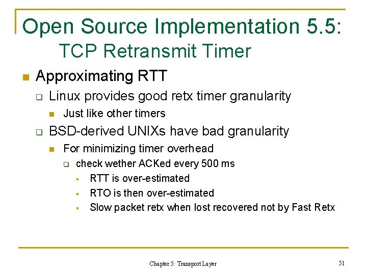 Open Source Implementation 5. 5: TCP Retransmit Timer n Approximating RTT q Linux provides Open Source Implementation 5. 5: TCP Retransmit Timer n Approximating RTT q Linux provides