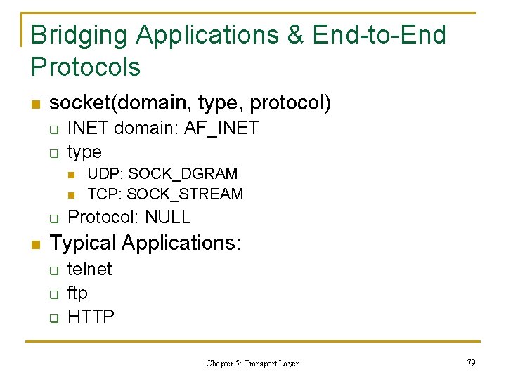 Bridging Applications & End-to-End Protocols n socket(domain, type, protocol) q q INET domain: AF_INET Bridging Applications & End-to-End Protocols n socket(domain, type, protocol) q q INET domain: AF_INET