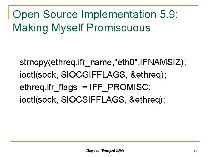 Open Source Implementation 5. 9: Making Myself Promiscuous strncpy(ethreq. ifr_name, "eth 0", IFNAMSIZ); ioctl(sock, Open Source Implementation 5. 9: Making Myself Promiscuous strncpy(ethreq. ifr_name, "eth 0", IFNAMSIZ); ioctl(sock,