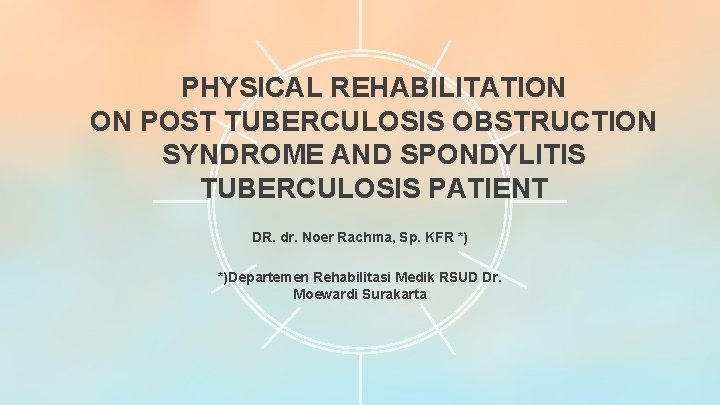PHYSICAL REHABILITATION ON POST TUBERCULOSIS OBSTRUCTION SYNDROME AND SPONDYLITIS TUBERCULOSIS PATIENT DR. dr. Noer