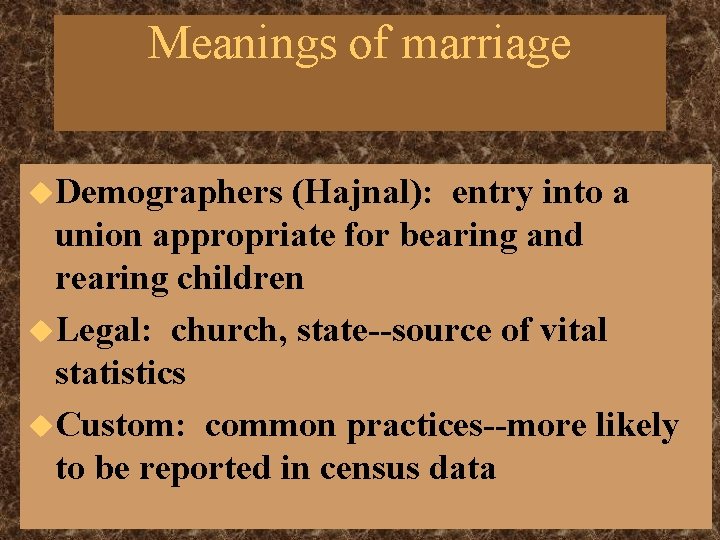Meanings of marriage u. Demographers (Hajnal): entry into a union appropriate for bearing and Meanings of marriage u. Demographers (Hajnal): entry into a union appropriate for bearing and