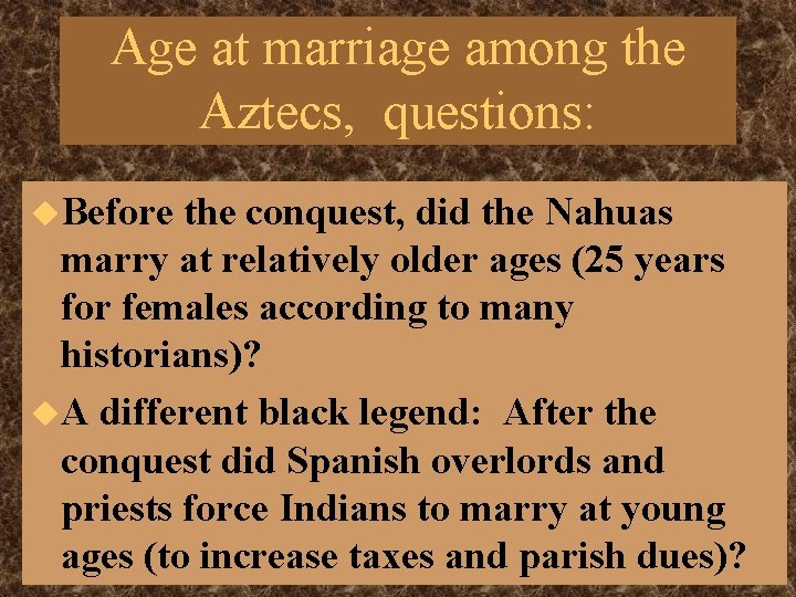 Age at marriage among the Aztecs, questions: u. Before the conquest, did the Nahuas Age at marriage among the Aztecs, questions: u. Before the conquest, did the Nahuas