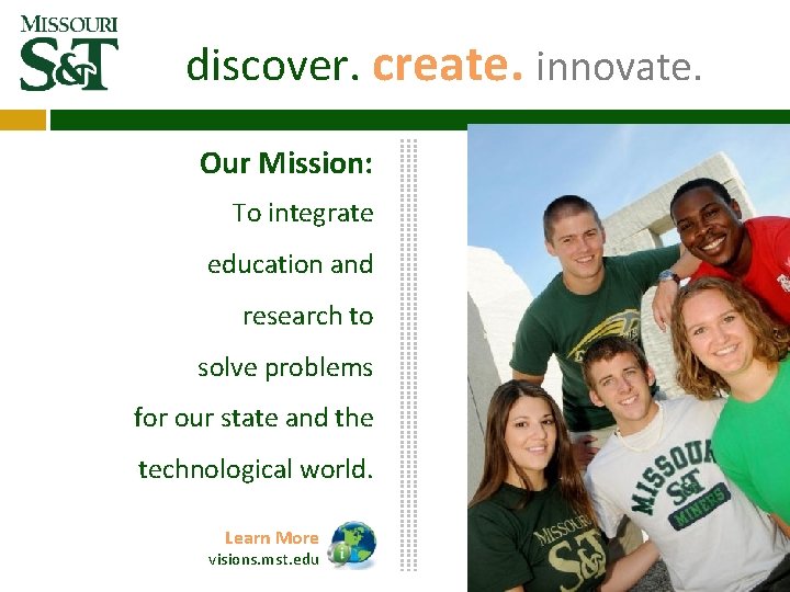 discover. create. innovate. Our Mission: To integrate education and research to solve problems for discover. create. innovate. Our Mission: To integrate education and research to solve problems for