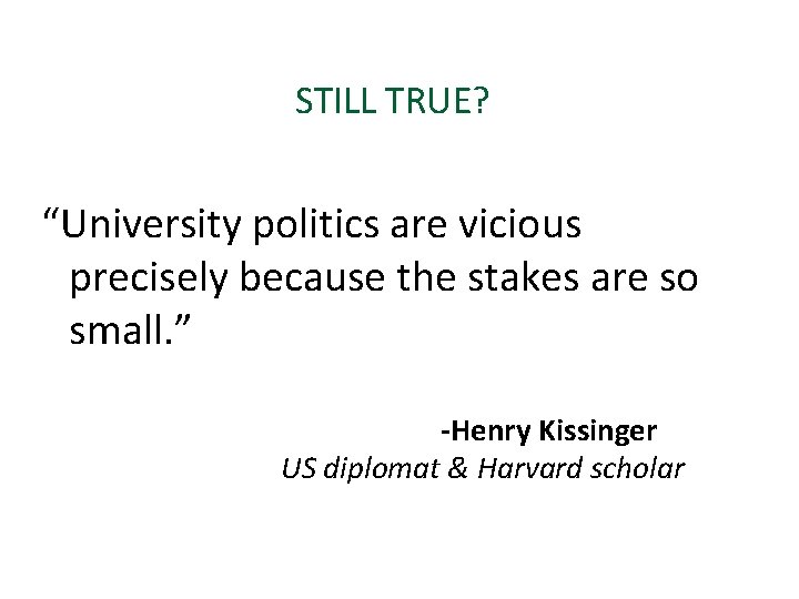 STILL TRUE? “University politics are vicious precisely because the stakes are so small. ” STILL TRUE? “University politics are vicious precisely because the stakes are so small. ”