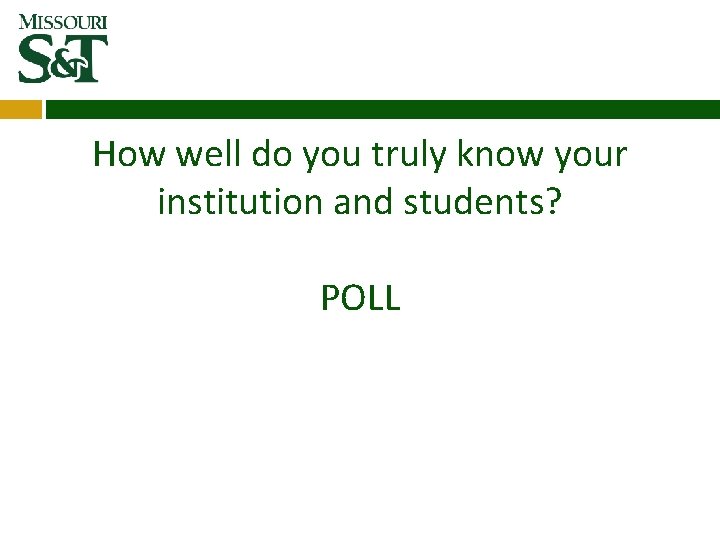 How well do you truly know your institution and students? POLL How well do you truly know your institution and students? POLL