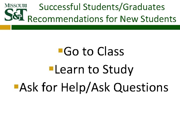 Successful Students/Graduates Recommendations for New Students §Go to Class §Learn to Study §Ask for Successful Students/Graduates Recommendations for New Students §Go to Class §Learn to Study §Ask for