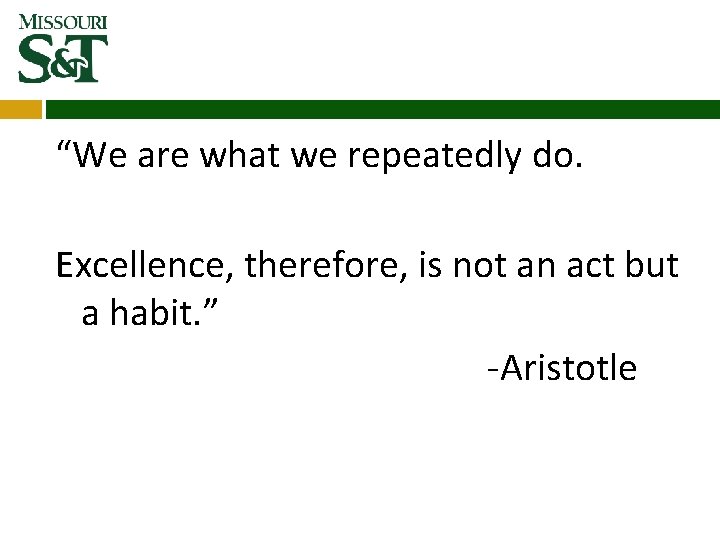 “We are what we repeatedly do. Excellence, therefore, is not an act but a “We are what we repeatedly do. Excellence, therefore, is not an act but a