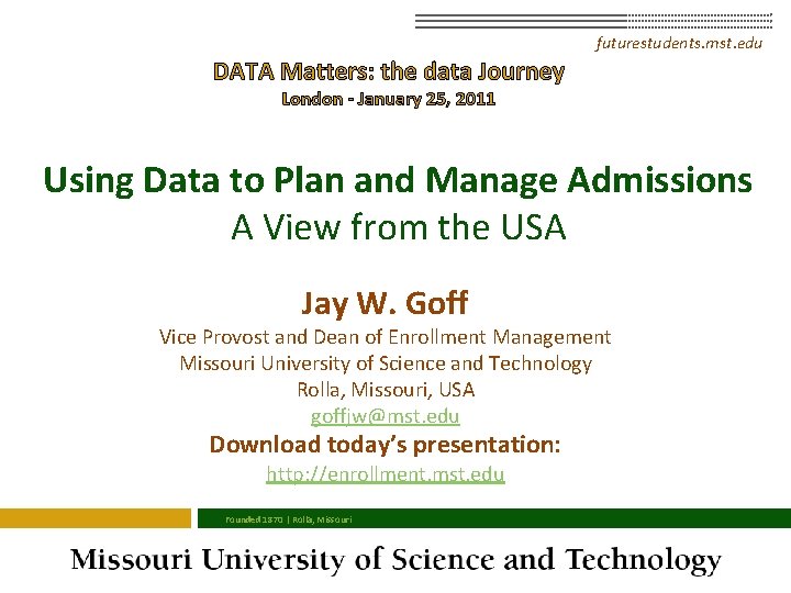 futurestudents. mst. edu DATA Matters: the data Journey London - January 25, 2011 Using futurestudents. mst. edu DATA Matters: the data Journey London - January 25, 2011 Using