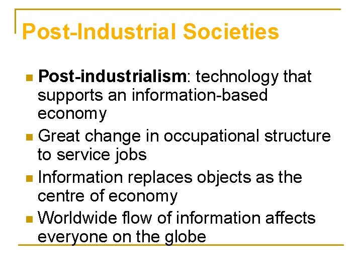 Post-Industrial Societies Post-industrialism: technology that supports an information-based economy n Great change in occupational