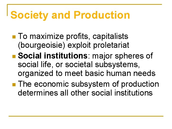 Society and Production To maximize profits, capitalists (bourgeoisie) exploit proletariat n Social institutions: major