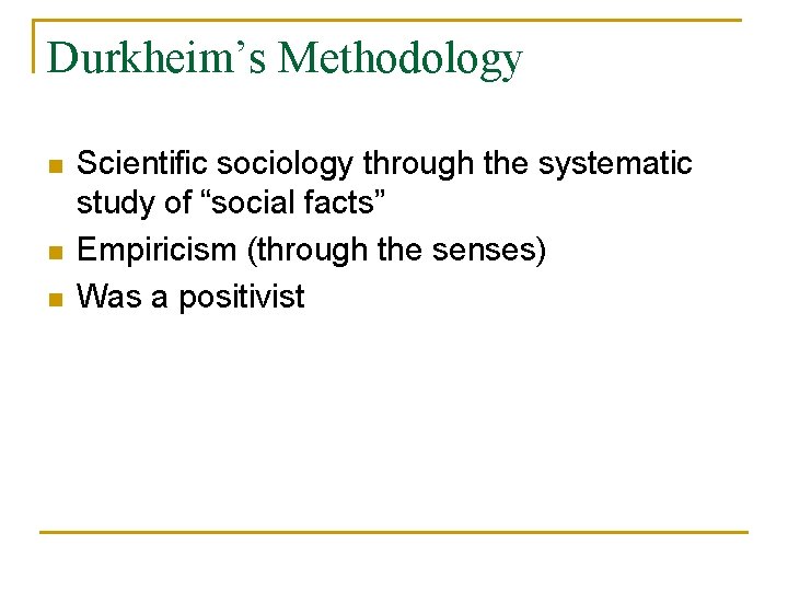 Durkheim’s Methodology n n n Scientific sociology through the systematic study of “social facts”