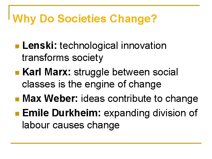 Why Do Societies Change? Lenski: technological innovation transforms society n Karl Marx: struggle between